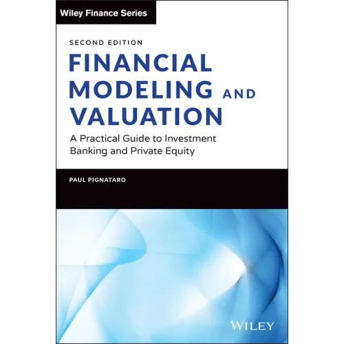 Financial Modeling and Valuation: A Practical Guide to Investment Banking and Private Equity
