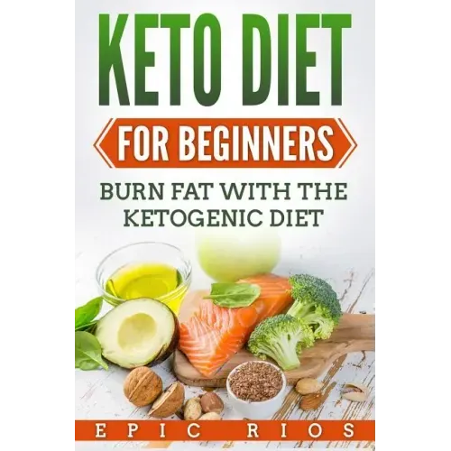 Keto Diet For Beginners: Burn Fat With The Ketogenic Diet
