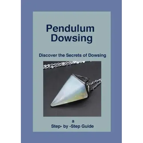 Pendulum Dowsing: Discover the Secrets of Dowsing