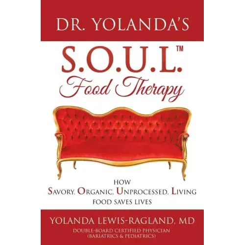 Dr. Yolanda's S.O.U.L. Food Therapy: How Savory, Organic, Unprocessed, Living Food Saves Lives
