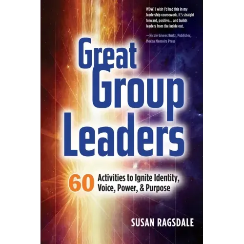 Great Group Leaders: 60 Activities to Ignite Identity, Voice, Power, & Purpose