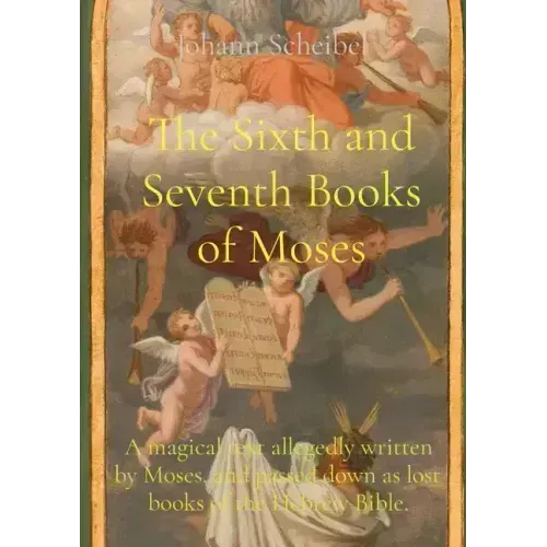The Sixth and Seventh Books of Moses: A magical text allegedly written by Moses, and passed down as lost books of the Hebrew Bible.