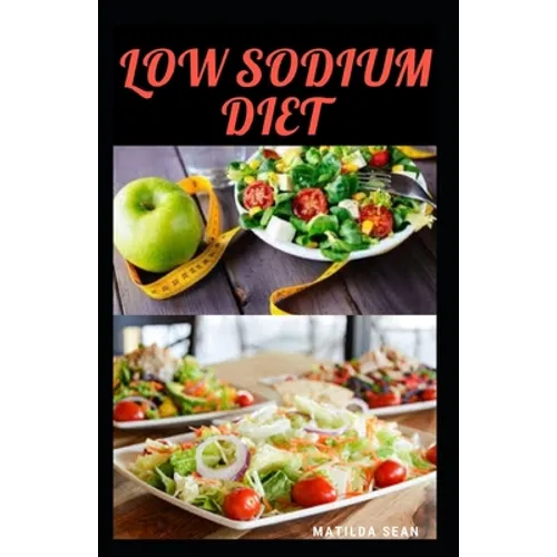Low Sodium Diet: Guides on how to manage your salt intake for a healthy life - Paperback