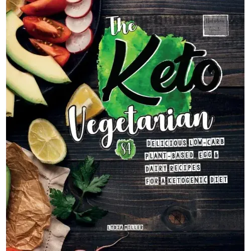 The Keto Vegetarian: 84 Delicious Low-Carb Plant-Based, Egg & Dairy Recipes For A Ketogenic Diet (Nutrition Guide), 2nd Edition