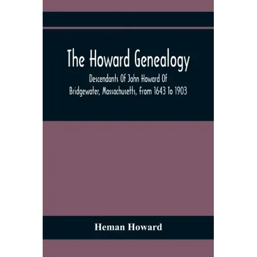 The Howard Genealogy: Descendants Of John Howard Of Bridgewater, Massachusetts, From 1643 To 1903