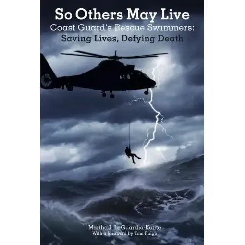 So Others May Live: Coast Guard's Rescue Swimmers: Saving Lives, Defying Death