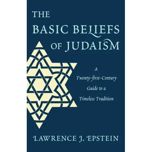 The Basic Beliefs of Judaism: A Twenty-first-Century Guide to a Timeless Tradition