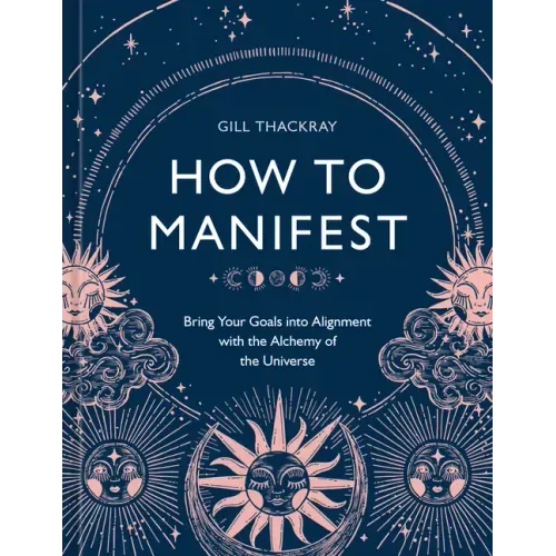 How to Manifest: Bring Your Goals Into Alignment with the Alchemy of the Universe [A Manifestation Book]