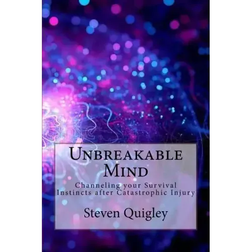Unbreakable Mind: Channeling your Survival Instincts after Catastrophic Injury