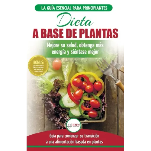 Dieta basada en plantas: Guía para principiantes de recetas sin base vegetal y sin gluten: mejore su salud, obtenga más energía y sienta lo mej