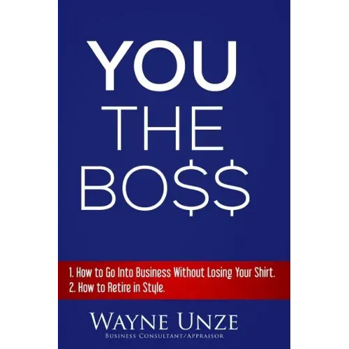 YOU The Boss: 1. How to Go Into Business Without Losing Your Shirt 2. How to Retire In Style