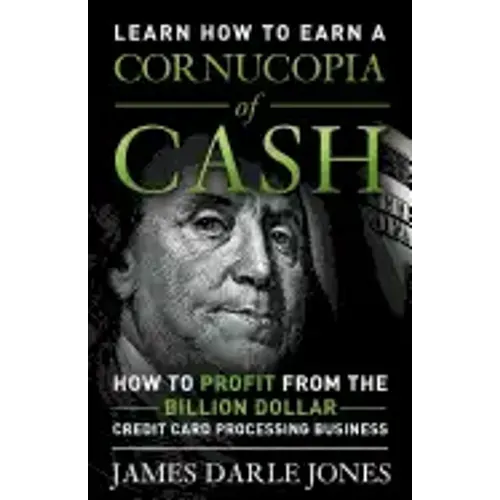 Cornucopia of Cash: How to Profit From The Billion Dollar Credit Card Processing Business