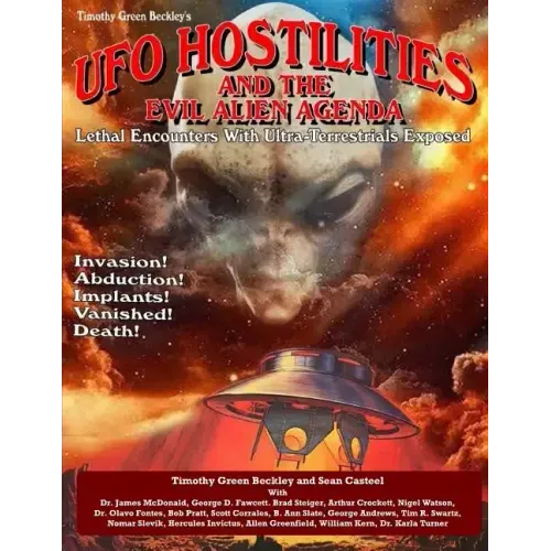 UFO Hostilities And The Evil Alien Agenda: Lethal Encounters With Ultra-Terrestrials Exposed