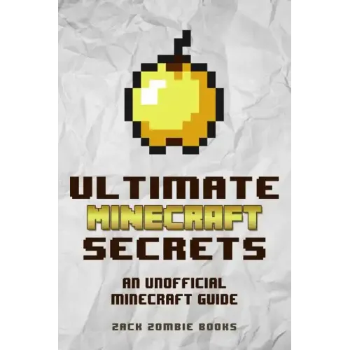 Ultimate Minecraft Secrets: An Unofficial Guide to Minecraft Tips, Tricks and Hints You May Not Know