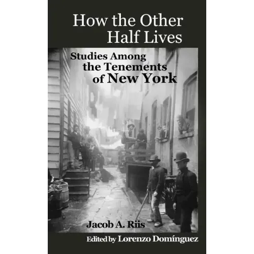 How The Other Half Lives: Studies Among the Tenements of New York (with 100+ endnotes)