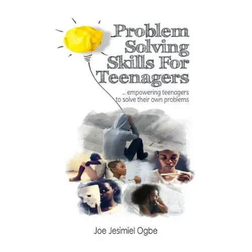 Problem Solving Skills For Teenagers: Empowering Teenagers To Solve Their Own Problems