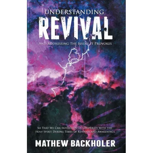 Understanding Revival and Addressing the Issues It Provokes So That We Can Intelligently Cooperate with the Holy Spirit: During Times of Revivals and