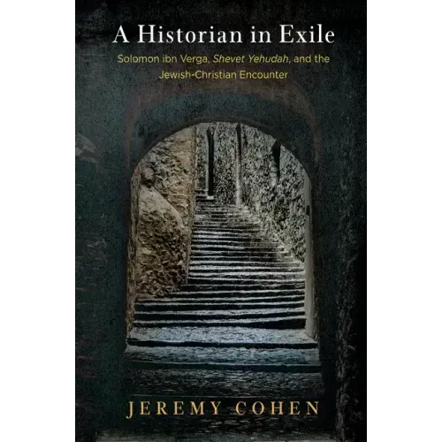 A Historian in Exile: Solomon Ibn Verga, Shevet Yehudah, and the Jewish-Christian Encounter