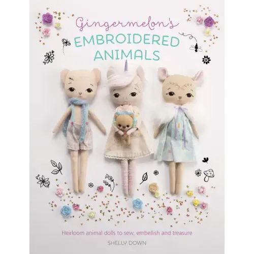 Gingermelon's Embroidered Animals: Heirloom Animal Dolls to Sew, Embellish and Treasure