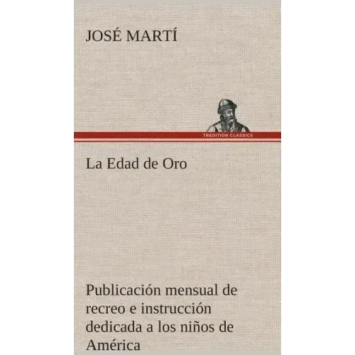 La Edad de Oro: publicación mensual de recreo e instrucción dedicada a los niños de América.