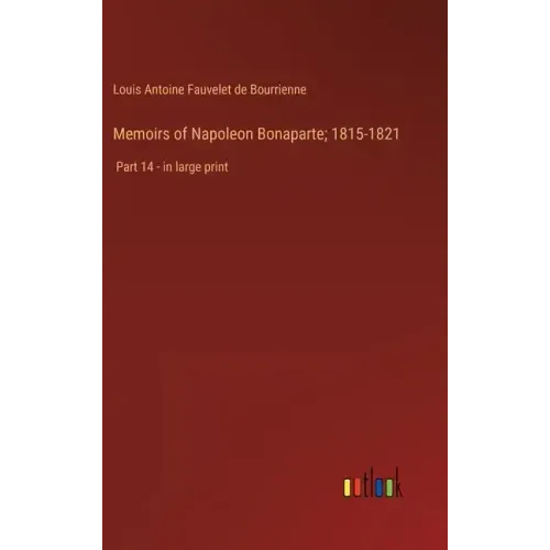 Memoirs of Napoleon Bonaparte; 1815-1821: Part 14 - in large print