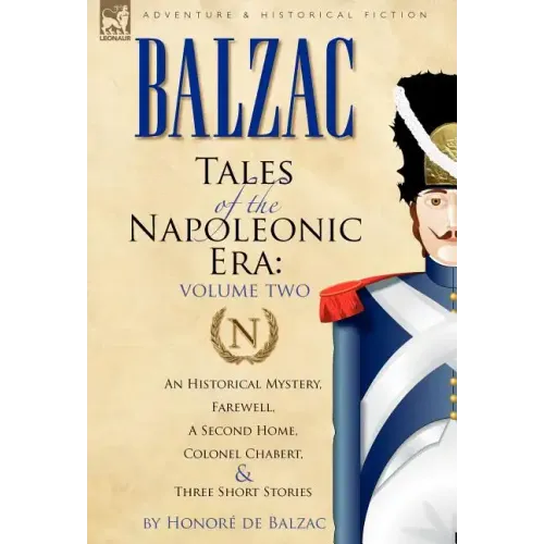 Tales of the Napoleonic Era: 2-An Historical Mystery, Farewell, a Second Home, Colonel Chabert and Three Short Stories