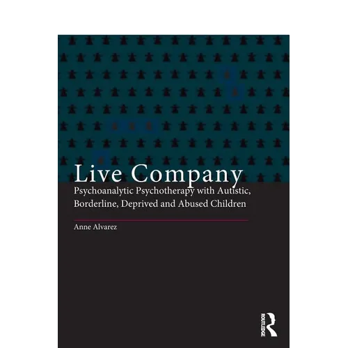 Live Company: Psychoanalytic Psychotherapy with Autistic, Borderline, Deprived and Abused Children
