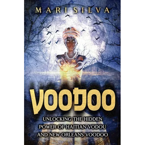 Voodoo: Unlocking the Hidden Power of Haitian Vodou and New Orleans Voodoo