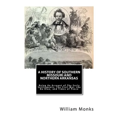 A History of Southern Missouri and Northern Arkansas: Being An Account of The Early Settlements, The Civil War, the Ku-Klux, and Times of Peace