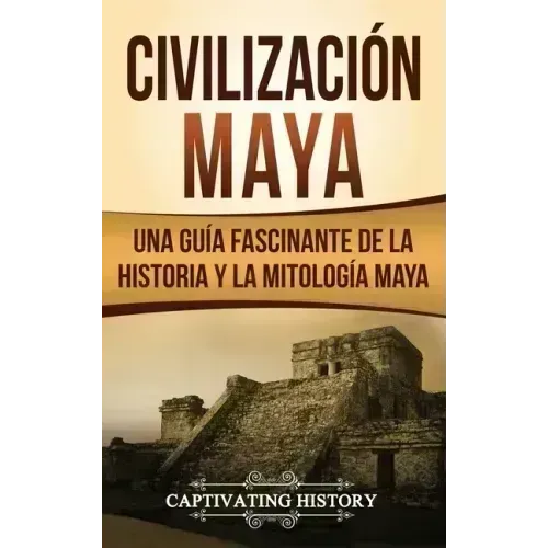 Civilización Maya: Una guía fascinante de la historia y la mitología maya