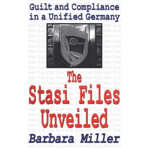 The Stasi Files Unveiled: Guilt and Compliance in a Unified Germany