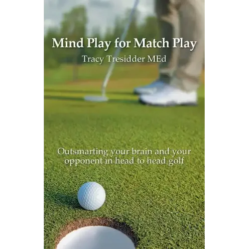 Mind Play for Match Play: Outsmarting your brain and your opponent in head to head golf