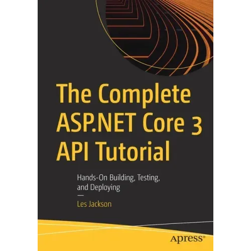 The Complete ASP.NET Core 3 API Tutorial: Hands-On Building, Testing, and Deploying