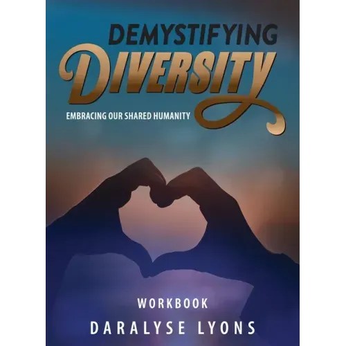Demystifying Diversity Workbook: Embracing our Shared Humanity