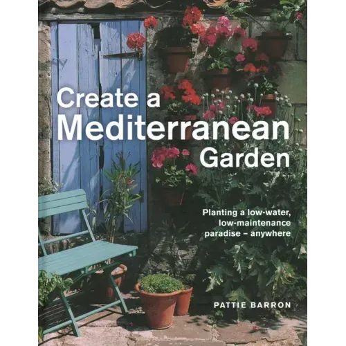 Create a Mediterranean Garden: Planting a Low-Water, Low-Maintenance Paradise - Anywhere