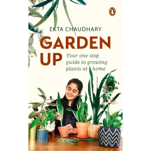 Garden Up: Your One Stop Guide to Growing Plants at Home
