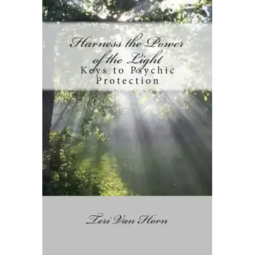 Harness the Power of the Light: Keys to Psychic Protection