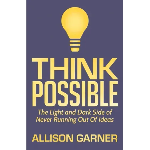 Think Possible: The Light and Dark Side of Never Running Out of Ideas