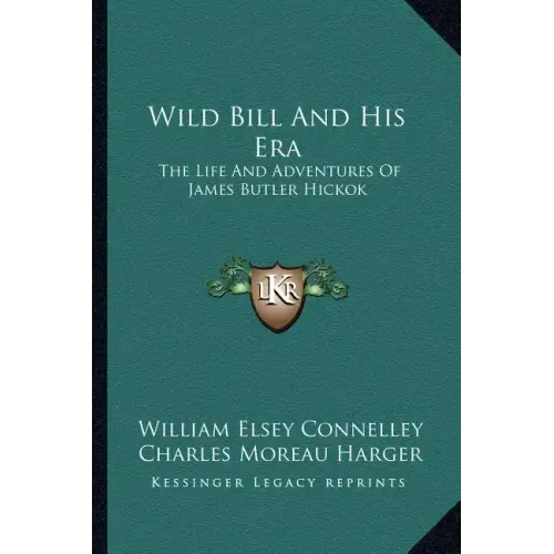 Wild Bill and His Era: The Life and Adventures of James Butler Hickok