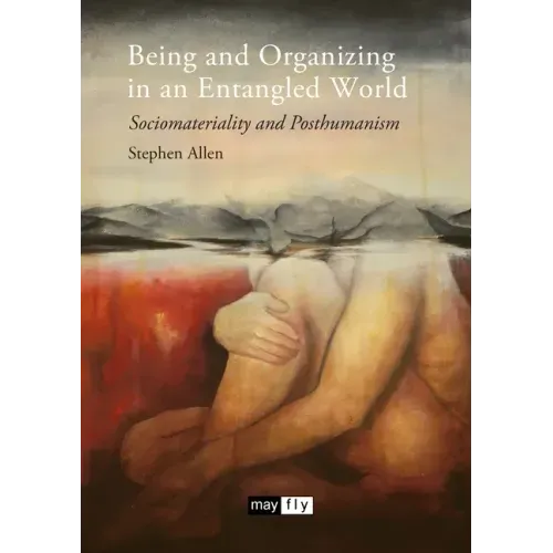 Being and Organizing in an Entangled World: Sociomateriality and Posthumanism