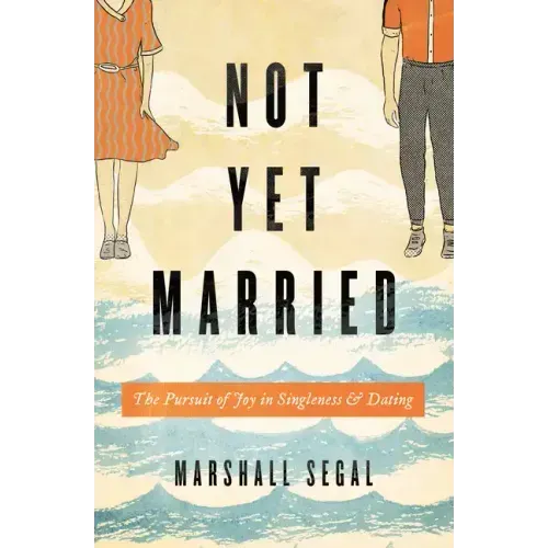 Not Yet Married: The Pursuit of Joy in Singleness and Dating