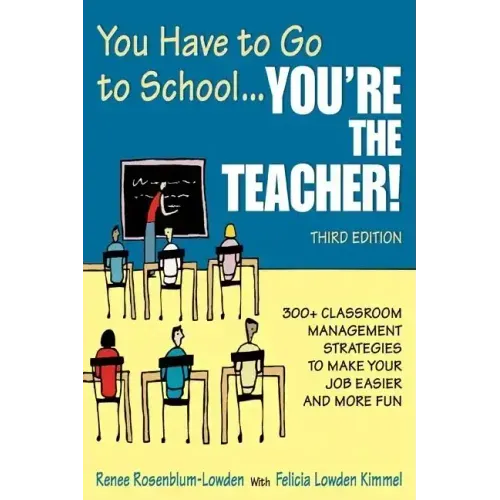 You Have to Go to School...You′re the Teacher!: 300+ Classroom Management Strategies to Make Your Job Easier and More Fun