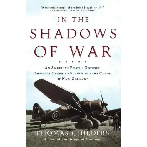 In the Shadows of War: An American Pilot's Odyssey Through Occupied France and the Camps of Nazi Germany