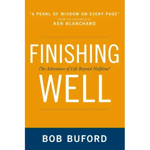 Finishing Well: The Adventure of Life Beyond Halftime
