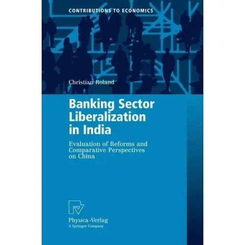 Banking Sector Liberalization in India: Evaluation of Reforms and Comparative Perspectives on China