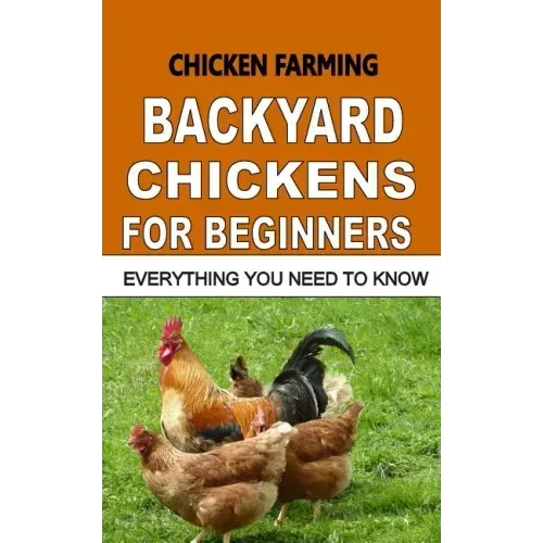 Chicken Farming: Backyard Chickens For Beginners: Everything You Need To Know
