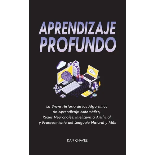 Aprendizaje Profundo: La Breve Historia de los Algoritmos de Aprendizaje Automático, Redes Neuronales, Inteligencia Artificial y Procesamiento del Len