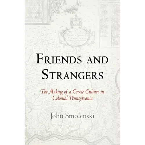 Friends and Strangers: The Making of a Creole Culture in Colonial Pennsylvania