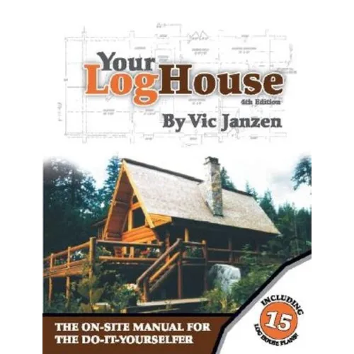 Your Log House: The On-Site Manual for the Do-It-Yourselfer
