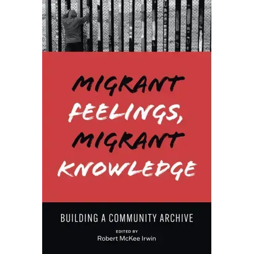 Migrant Feelings, Migrant Knowledge: Building a Community Archive
